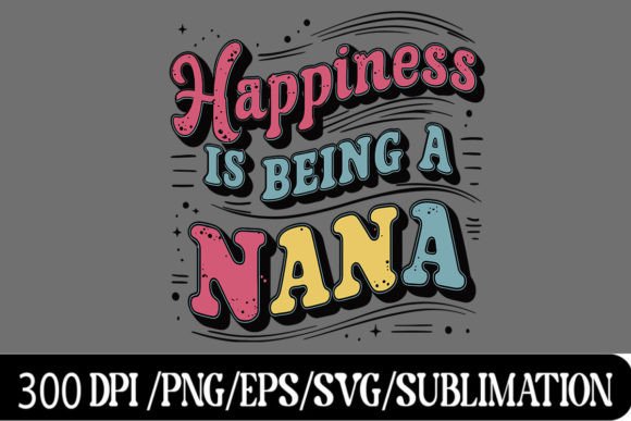 Happiness Being a Nana: T-Shirt Designs & Graphics